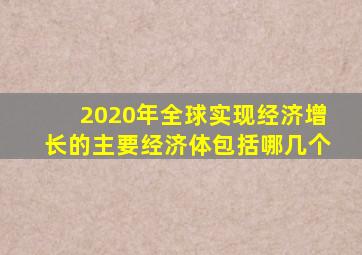 2020年全球实现经济增长的主要经济体包括哪几个
