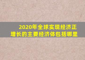 2020年全球实现经济正增长的主要经济体包括哪里