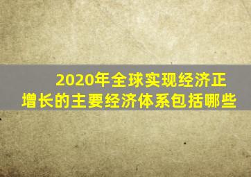2020年全球实现经济正增长的主要经济体系包括哪些