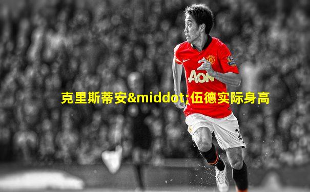 克里斯蒂安·伍德实际身高