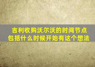 吉利收购沃尔沃的时间节点包括什么时候开始有这个想法
