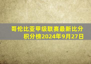 哥伦比亚甲级联赛最新比分积分榜2024年9月27日