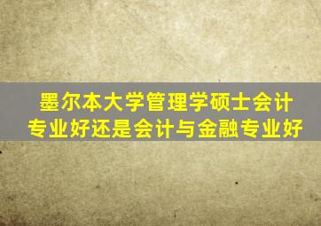 墨尔本大学管理学硕士会计专业好还是会计与金融专业好