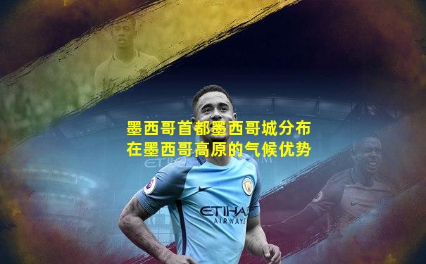 墨西哥首都墨西哥城分布在墨西哥高原的气候优势