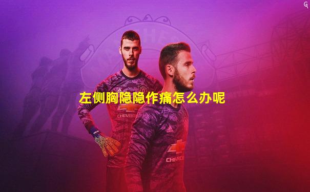 左侧胸隐隐作痛怎么办呢