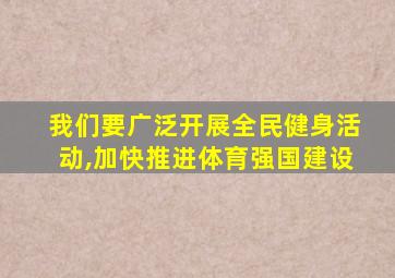我们要广泛开展全民健身活动,加快推进体育强国建设