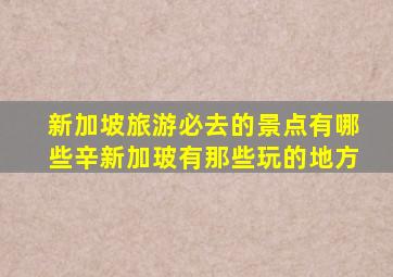 新加坡旅游必去的景点有哪些辛新加玻有那些玩的地方