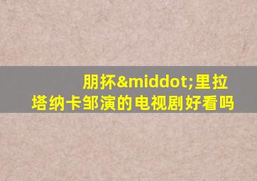 朋抔·里拉塔纳卡邹演的电视剧好看吗