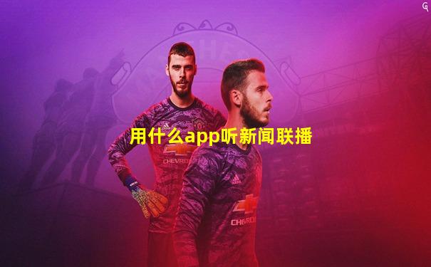 用什么app听新闻联播