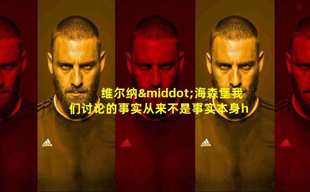 维尔纳·海森堡我们讨论的事实从来不是事实本身h