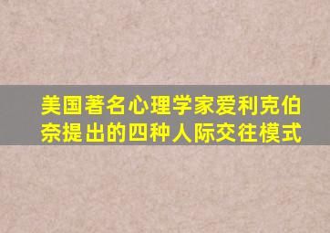 美国著名心理学家爱利克伯奈提出的四种人际交往模式