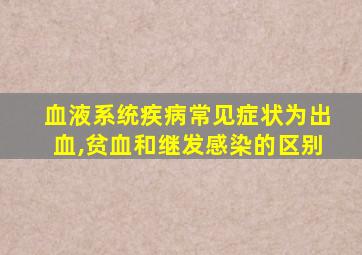 血液系统疾病常见症状为出血,贫血和继发感染的区别