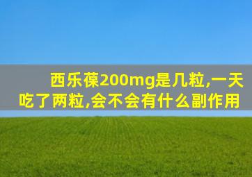 西乐葆200mg是几粒,一天吃了两粒,会不会有什么副作用