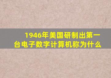 1946年美国研制出第一台电子数字计算机称为什么