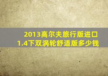 2013高尔夫旅行版进口1.4下双涡轮舒适版多少钱
