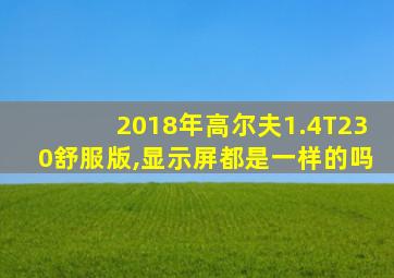 2018年高尔夫1.4T230舒服版,显示屏都是一样的吗