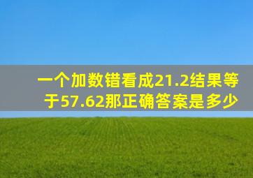 一个加数错看成21.2结果等于57.62那正确答案是多少