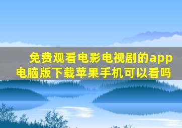 免费观看电影电视剧的app电脑版下载苹果手机可以看吗