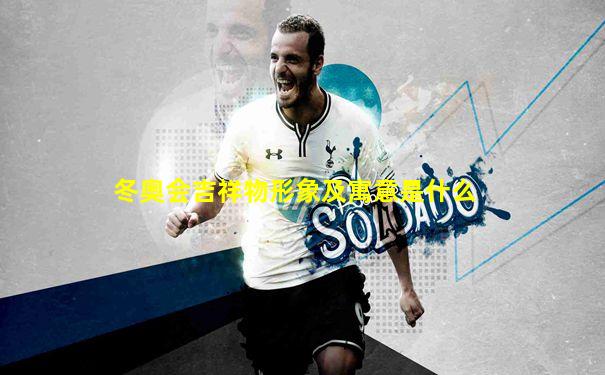 冬奥会吉祥物形象及寓意是什么