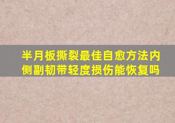 半月板撕裂最佳自愈方法内侧副韧带轻度损伤能恢复吗
