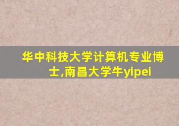 华中科技大学计算机专业博士,南昌大学牛yipei