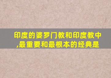 印度的婆罗门教和印度教中,最重要和最根本的经典是