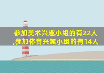 参加美术兴趣小组的有22人,参加体育兴趣小组的有14人
