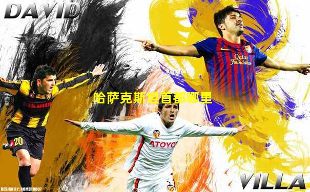 哈萨克斯坦首都哪里