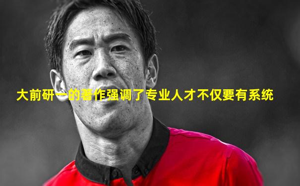大前研一的著作强调了专业人才不仅要有系统