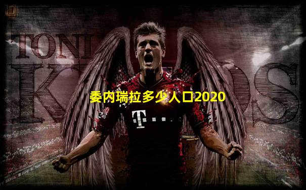 委内瑞拉多少人口2020