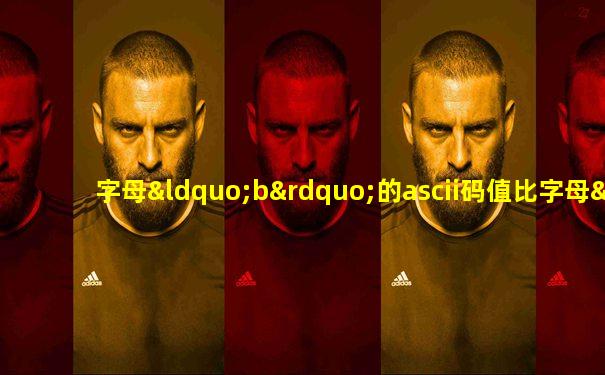 字母“b”的ascii码值比字母“b”的ascii码值_