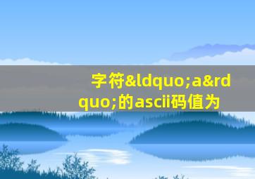 字符“a”的ascii码值为