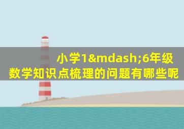 小学1—6年级数学知识点梳理的问题有哪些呢