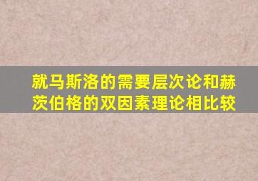 就马斯洛的需要层次论和赫茨伯格的双因素理论相比较
