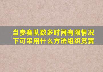 当参赛队数多时间有限情况下可采用什么方法组织竞赛