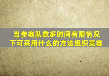 当参赛队数多时间有限情况下可采用什么的方法组织竞赛