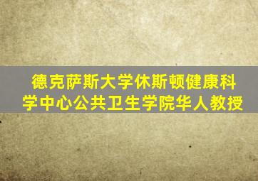 德克萨斯大学休斯顿健康科学中心公共卫生学院华人教授