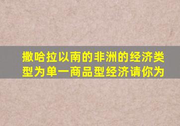 撒哈拉以南的非洲的经济类型为单一商品型经济请你为