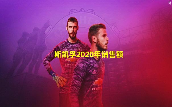 斯凯孚2020年销售额