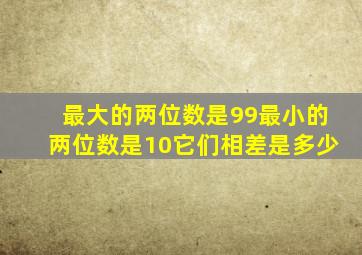 最大的两位数是99最小的两位数是10它们相差是多少
