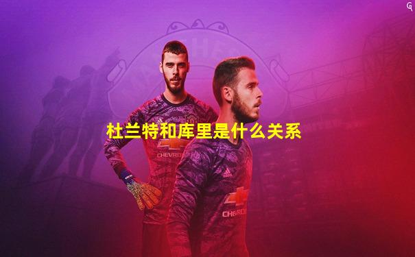 杜兰特和库里是什么关系