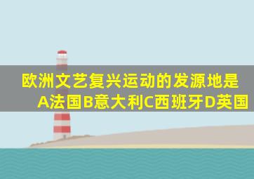 欧洲文艺复兴运动的发源地是A法国B意大利C西班牙D英国