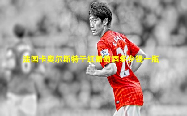 法国卡奥尔斯特干红葡萄酒多少钱一瓶
