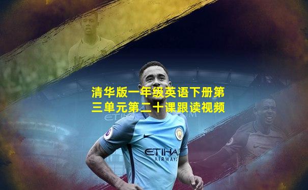 清华版一年级英语下册第三单元第二十课跟读视频