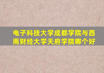 电子科技大学成都学院与西南财经大学天府学院哪个好