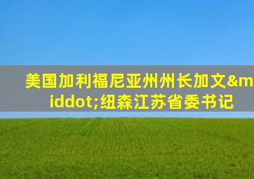 美国加利福尼亚州州长加文·纽森江苏省委书记