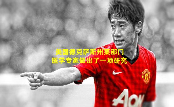 美国德克萨斯州某部门医学专家做出了一项研究