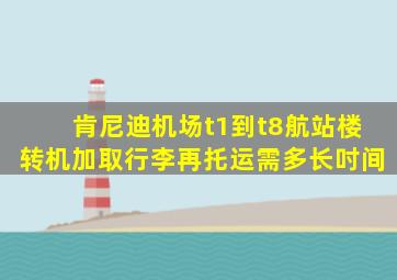 肯尼迪机场t1到t8航站楼转机加取行李再托运需多长吋间