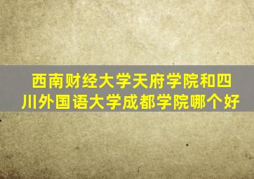 西南财经大学天府学院和四川外国语大学成都学院哪个好